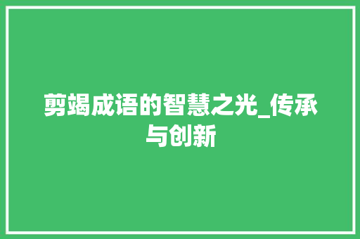剪竭成语的智慧之光_传承与创新