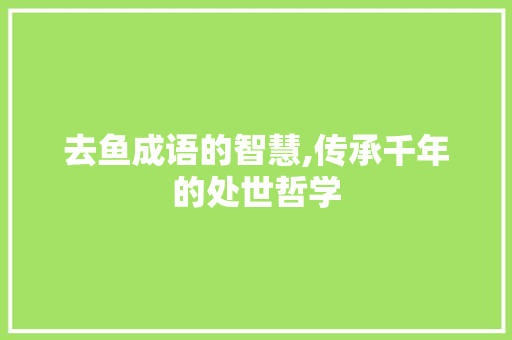 去鱼成语的智慧,传承千年的处世哲学