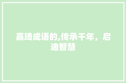 嘉琦成语的,传承千年，启迪智慧