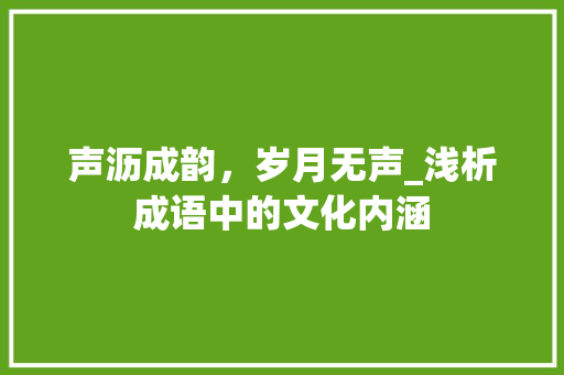 声沥成韵，岁月无声_浅析成语中的文化内涵