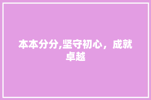本本分分,坚守初心，成就卓越