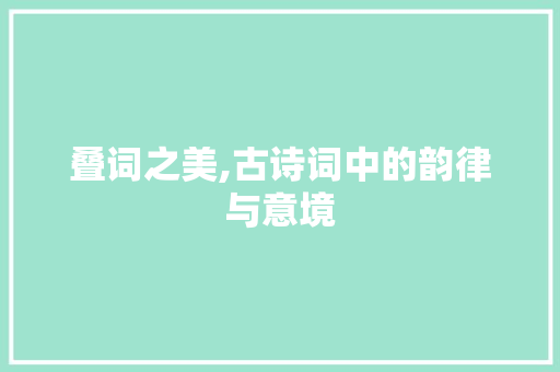叠词之美,古诗词中的韵律与意境