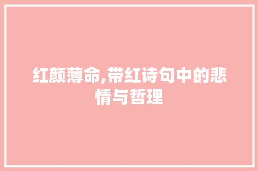 红颜薄命,带红诗句中的悲情与哲理