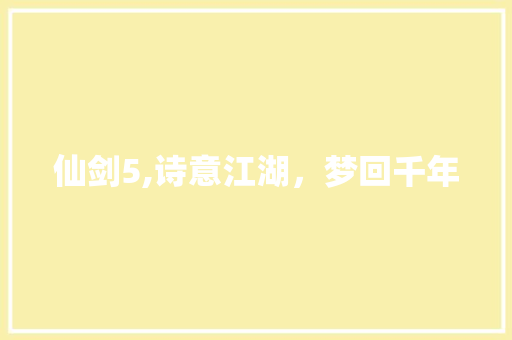 仙剑5,诗意江湖，梦回千年