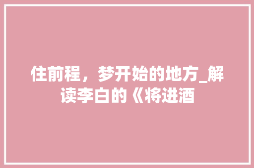 住前程，梦开始的地方_解读李白的《将进酒