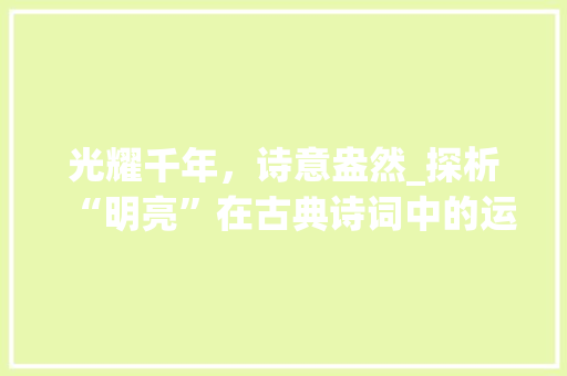 光耀千年，诗意盎然_探析“明亮”在古典诗词中的运用