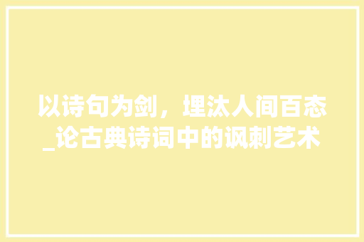 以诗句为剑，埋汰人间百态_论古典诗词中的讽刺艺术