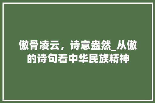 傲骨凌云，诗意盎然_从傲的诗句看中华民族精神 名人名言