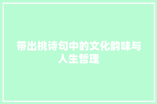 带出挑诗句中的文化韵味与人生哲理 名人名言