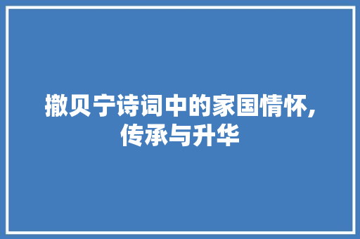 撤贝宁诗词中的家国情怀,传承与升华