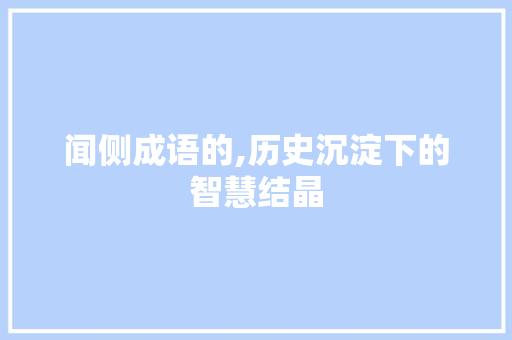 闻侧成语的,历史沉淀下的智慧结晶