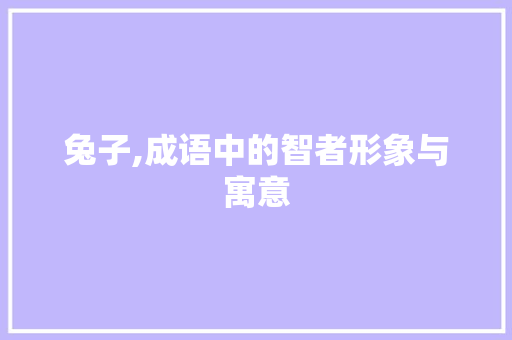 兔子,成语中的智者形象与寓意