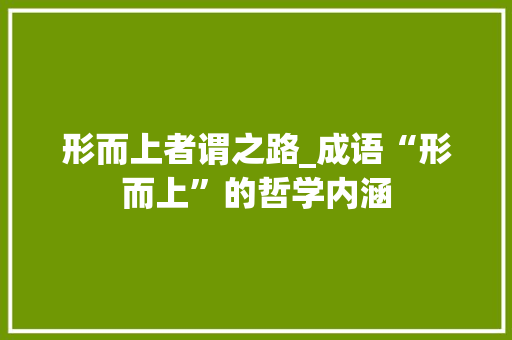 形而上者谓之路_成语“形而上”的哲学内涵