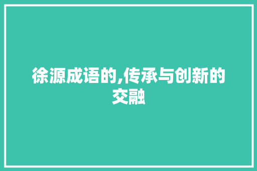 徐源成语的,传承与创新的交融