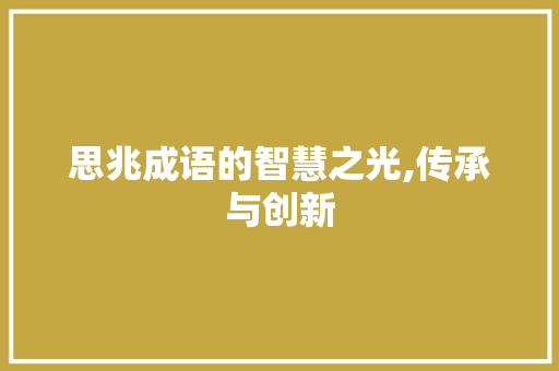 思兆成语的智慧之光,传承与创新 名人名言