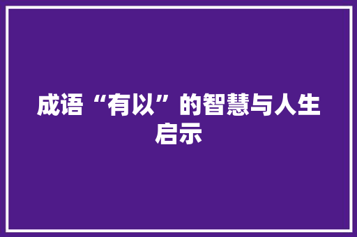 成语“有以”的智慧与人生启示