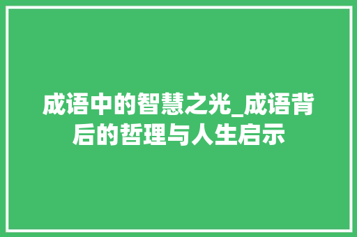成语中的智慧之光_成语背后的哲理与人生启示 工作计划