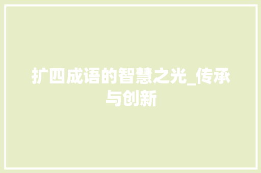扩四成语的智慧之光_传承与创新