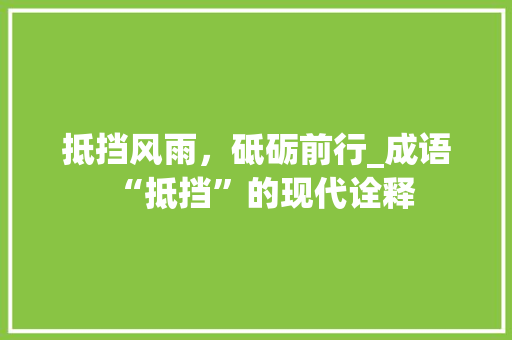 抵挡风雨，砥砺前行_成语“抵挡”的现代诠释