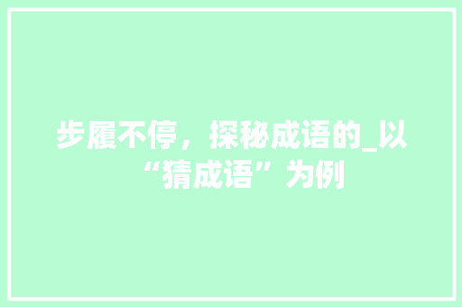 步履不停，探秘成语的_以“猜成语”为例