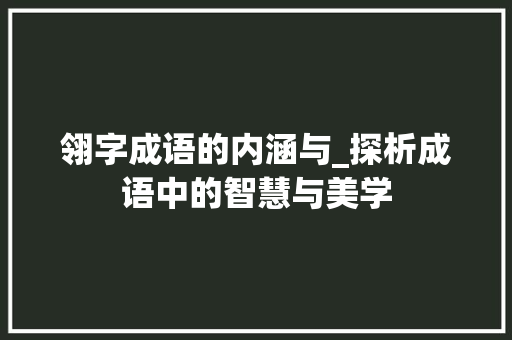 翎字成语的内涵与_探析成语中的智慧与美学