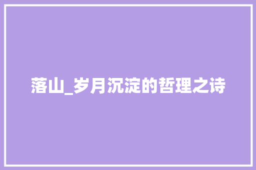 落山_岁月沉淀的哲理之诗