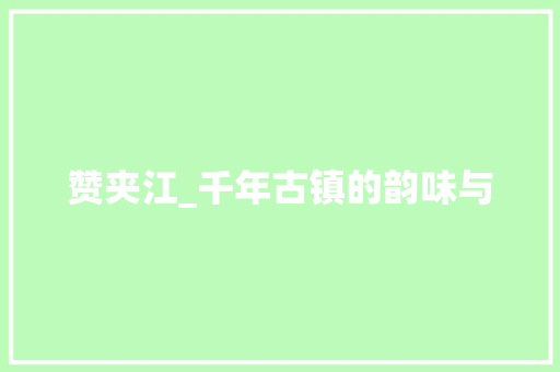 赞夹江_千年古镇的韵味与