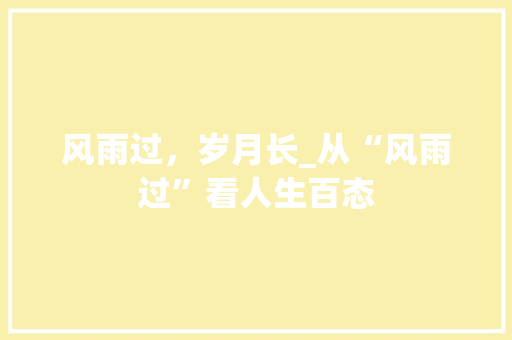 风雨过，岁月长_从“风雨过”看人生百态