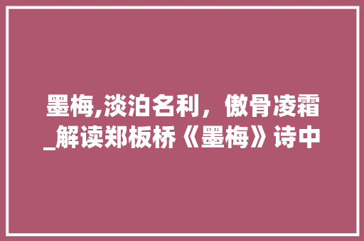 墨梅,淡泊名利，傲骨凌霜_解读郑板桥《墨梅》诗中的精神内涵