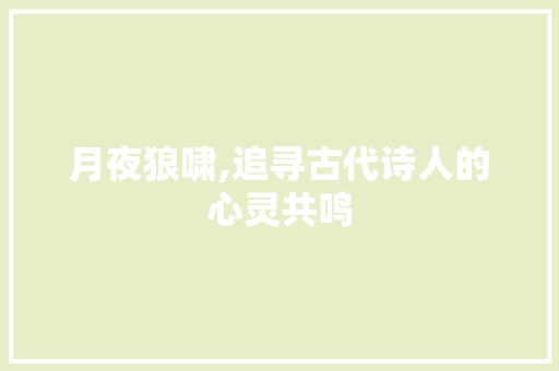 月夜狼啸,追寻古代诗人的心灵共鸣