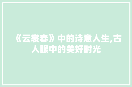 《云裳春》中的诗意人生,古人眼中的美好时光