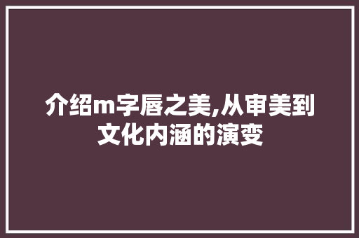 介绍m字唇之美,从审美到文化内涵的演变