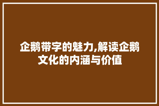 企鹅带字的魅力,解读企鹅文化的内涵与价值 成语大全