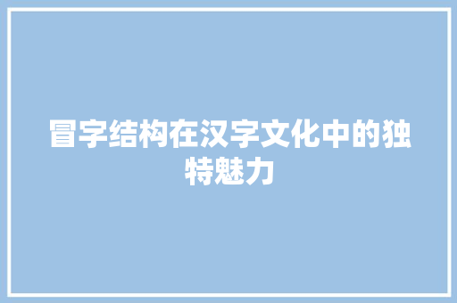 冒字结构在汉字文化中的独特魅力