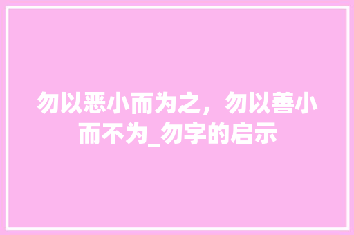 勿以恶小而为之，勿以善小而不为_勿字的启示