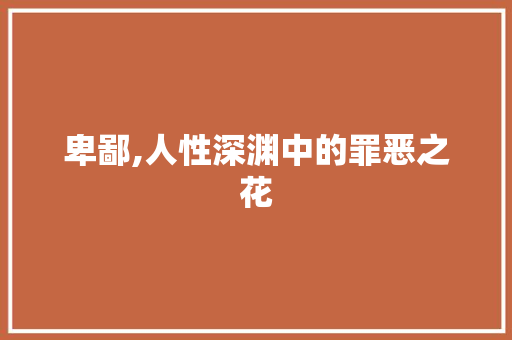 卑鄙,人性深渊中的罪恶之花