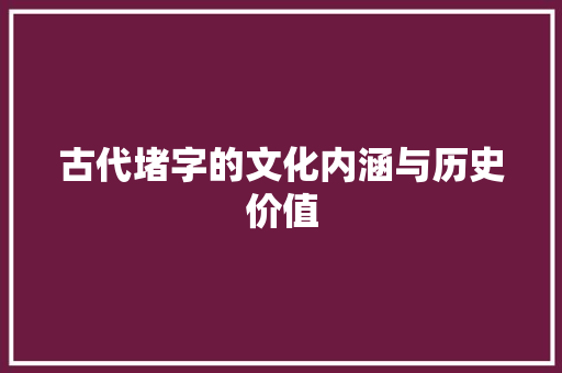 古代堵字的文化内涵与历史价值