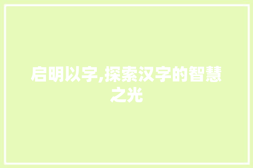 启明以字,探索汉字的智慧之光