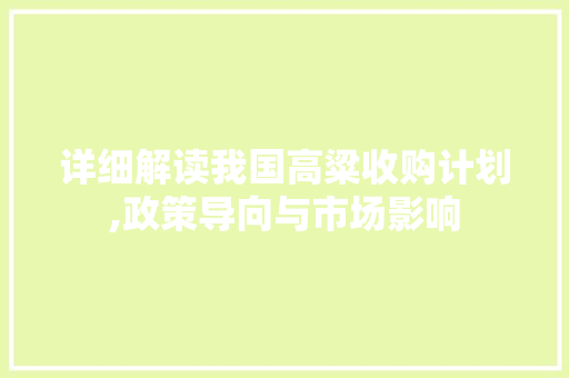 详细解读我国高粱收购计划,政策导向与市场影响 国学经典