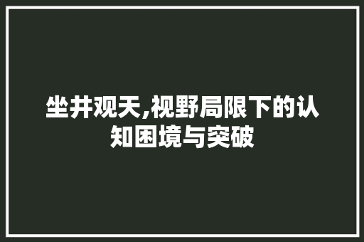 坐井观天,视野局限下的认知困境与突破