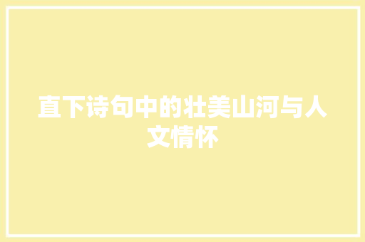 直下诗句中的壮美山河与人文情怀
