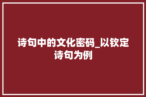 诗句中的文化密码_以钦定诗句为例
