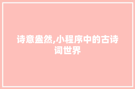 诗意盎然,小程序中的古诗词世界