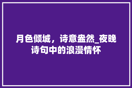 月色倾城，诗意盎然_夜晚诗句中的浪漫情怀
