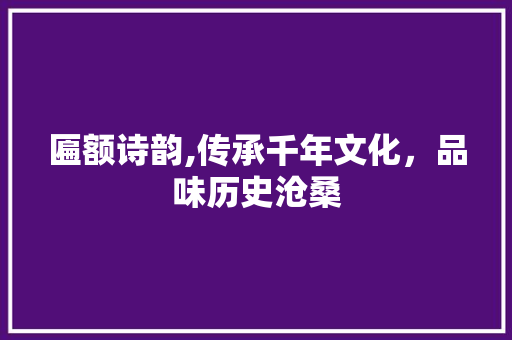 匾额诗韵,传承千年文化，品味历史沧桑