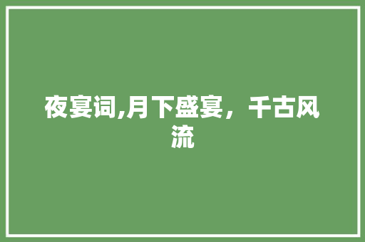 夜宴词,月下盛宴，千古风流