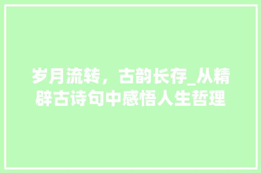岁月流转，古韵长存_从精辟古诗句中感悟人生哲理