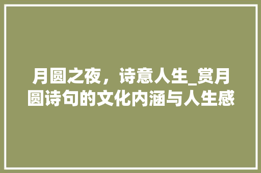 月圆之夜，诗意人生_赏月圆诗句的文化内涵与人生感悟