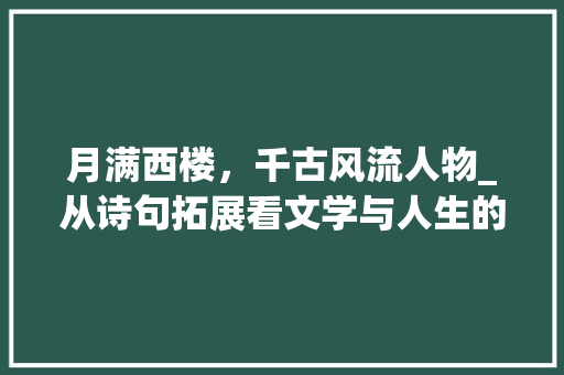 月满西楼，千古风流人物_从诗句拓展看文学与人生的交融