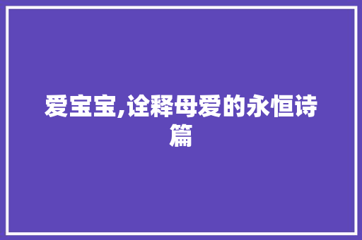 爱宝宝,诠释母爱的永恒诗篇 个人简历